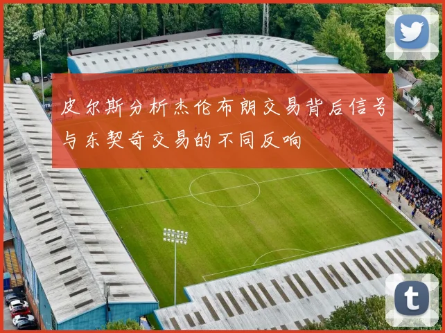 皮尔斯分析杰伦布朗交易背后信号与东契奇交易的不同反响